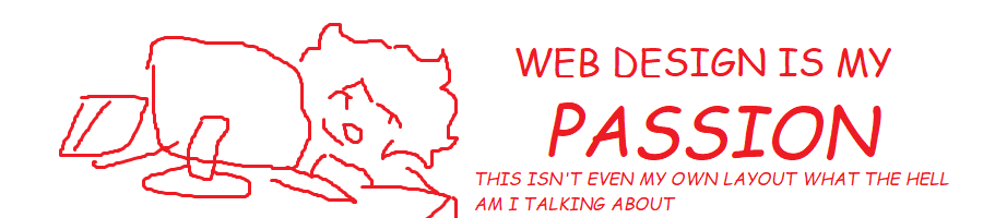 An Microsoft Paint Doodle of Rumor at their computer. It is drawn in red. The text reads 'Web design is my passion - this isn't even my own layout what the hell am I talking about' in all caps.